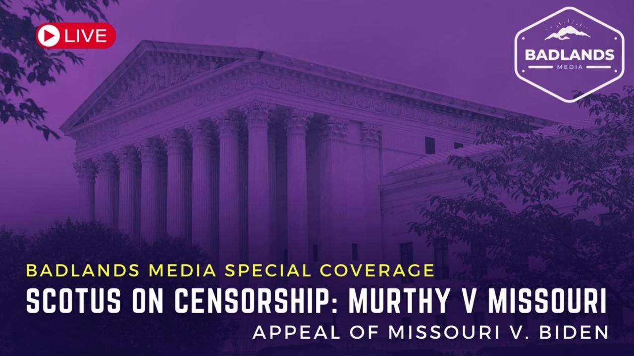 Badlands Media Special Coverage - SCOTUS on Censorship: Murthy v. Missouri