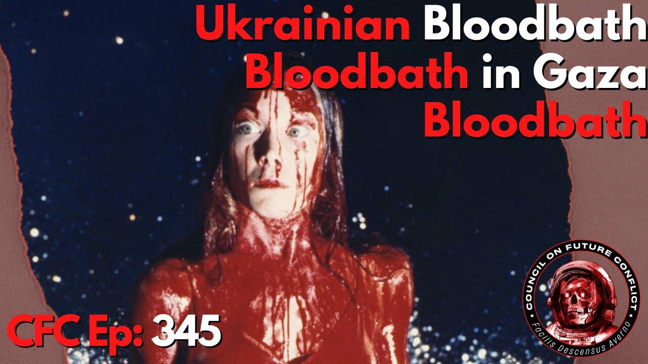Council on Future Conflict Episode 345: Ukrainian Bloodbath, Bloodbath in Gaza