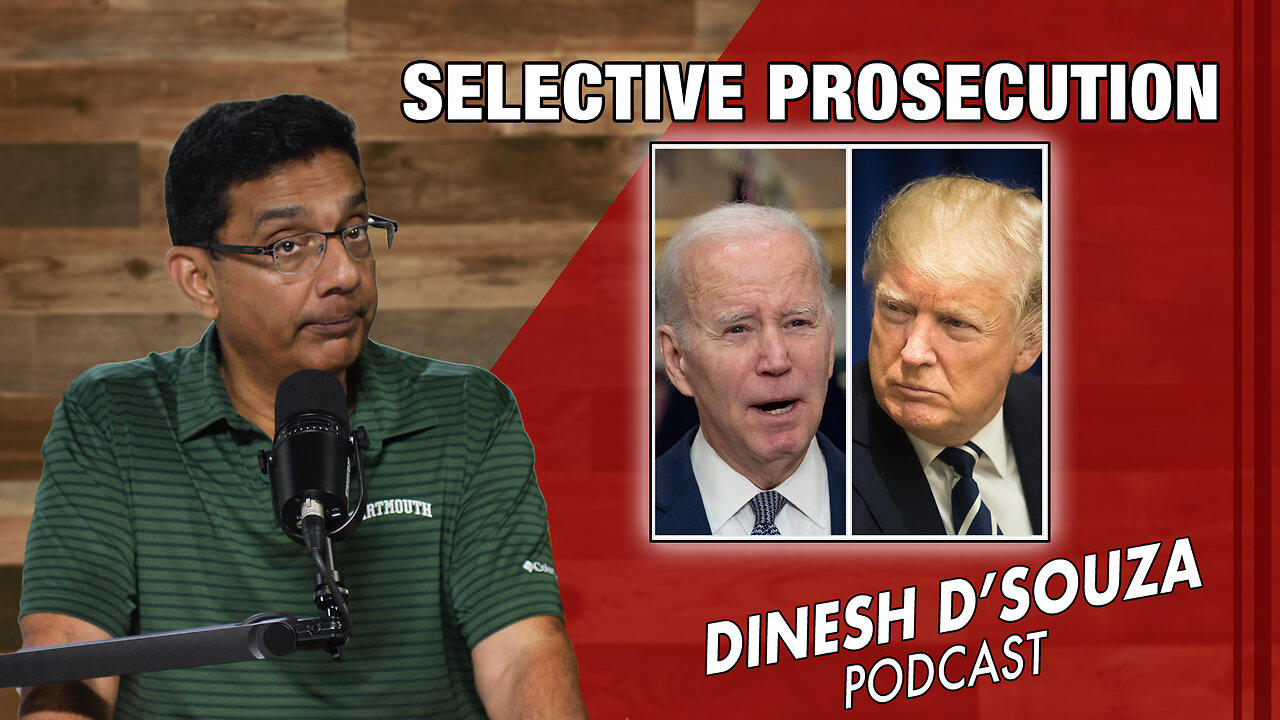 SELECTIVE PROSECUTION Dinesh D’Souza Podcast Ep792