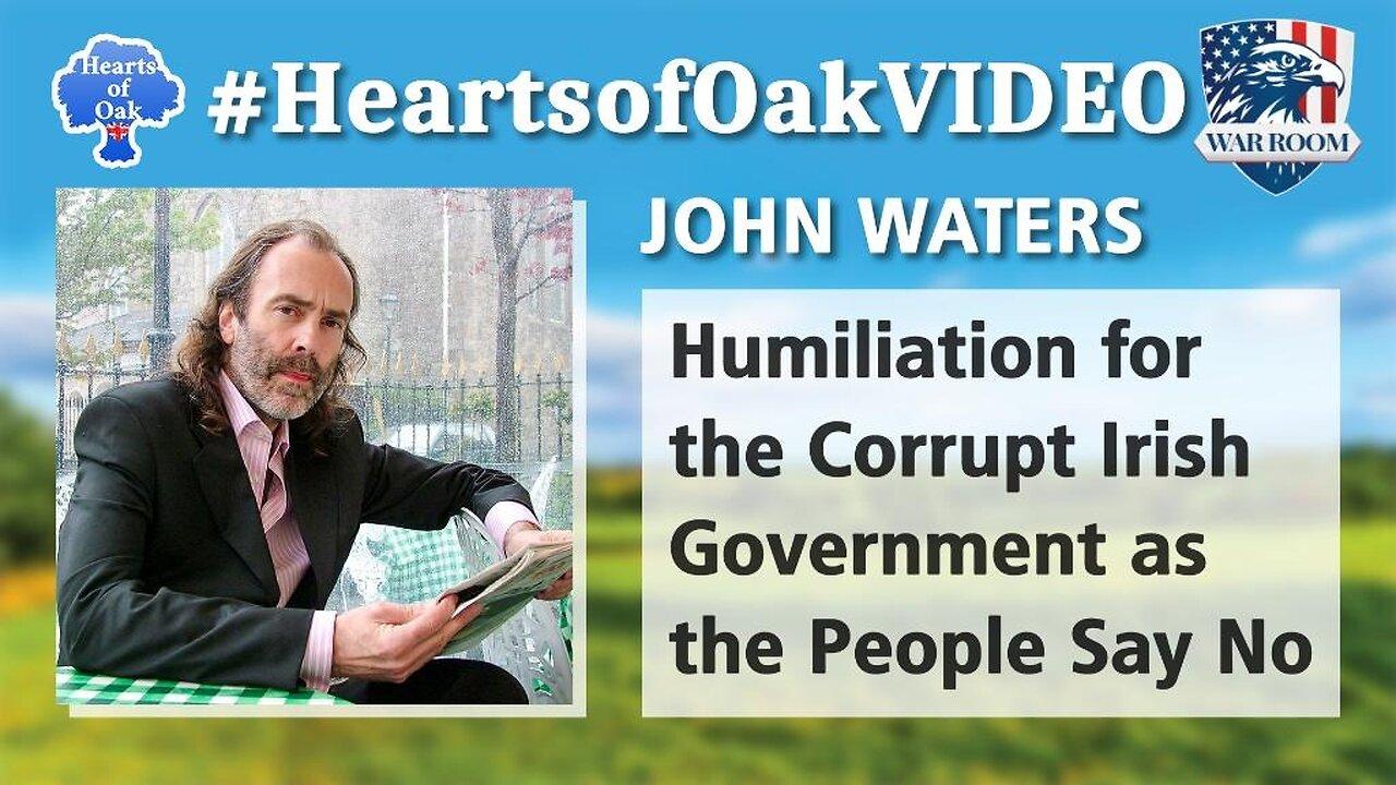 Hearts of Oak: John Waters - Humiliation for the Corrupt Irish Government as the People Say No