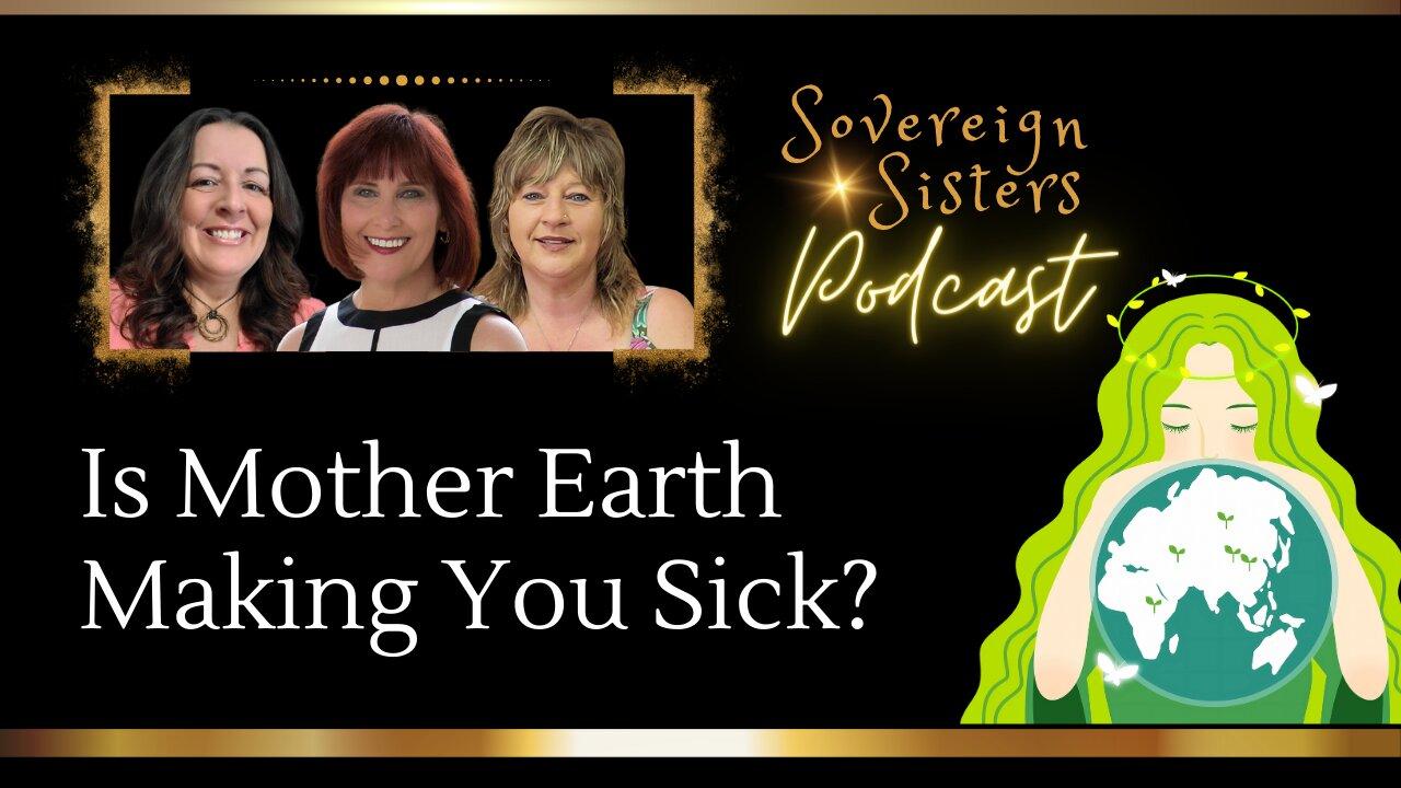 Sovereign Sisters Podcast | Is Mother Earth Making You Sick?