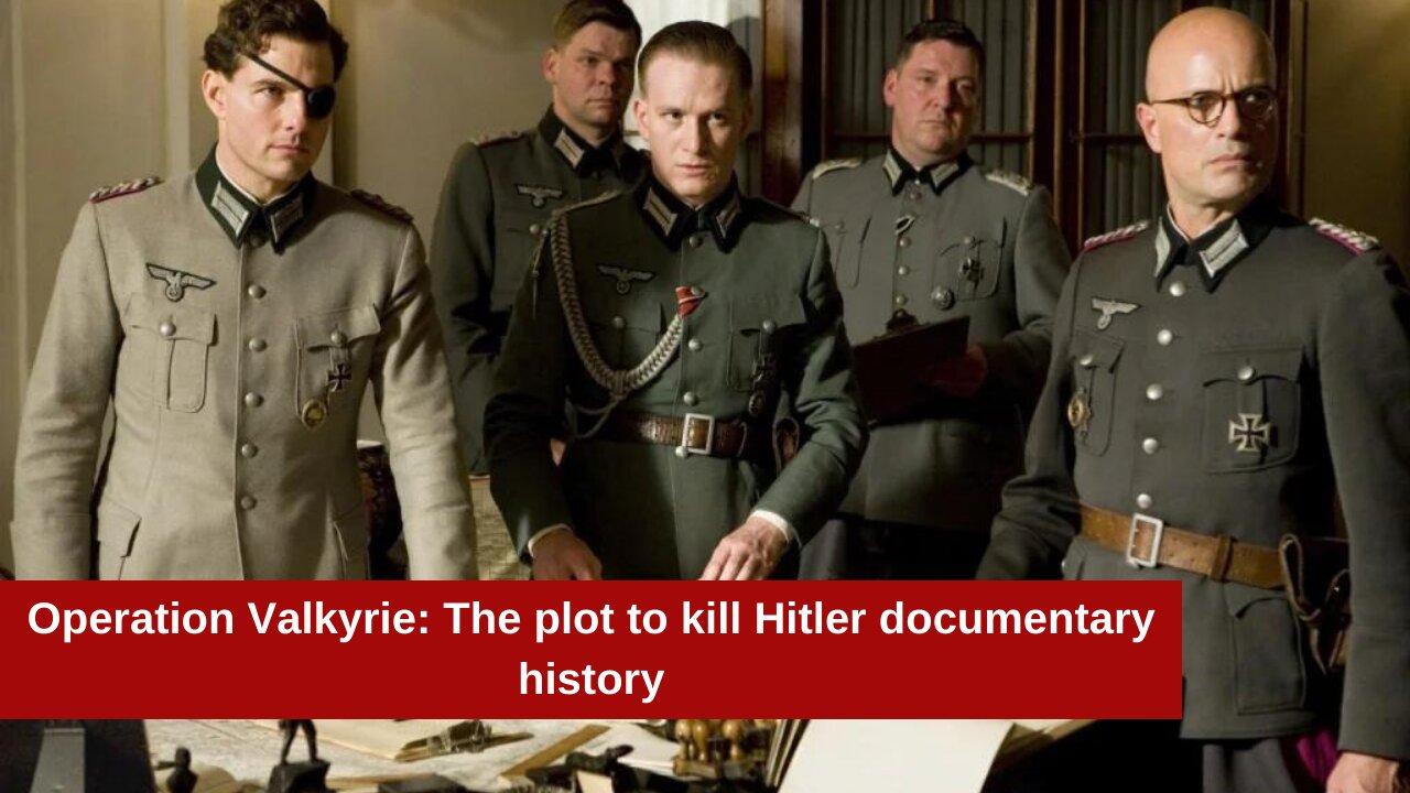 Operation Valkyrie: The plot to kill Hitler | documentary history