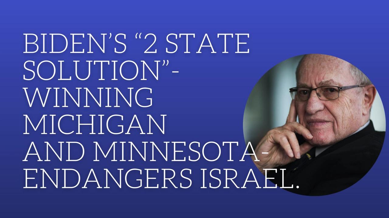 Biden’s “2 state solution “—winning Michigan and Minnesota—endangers Israel.