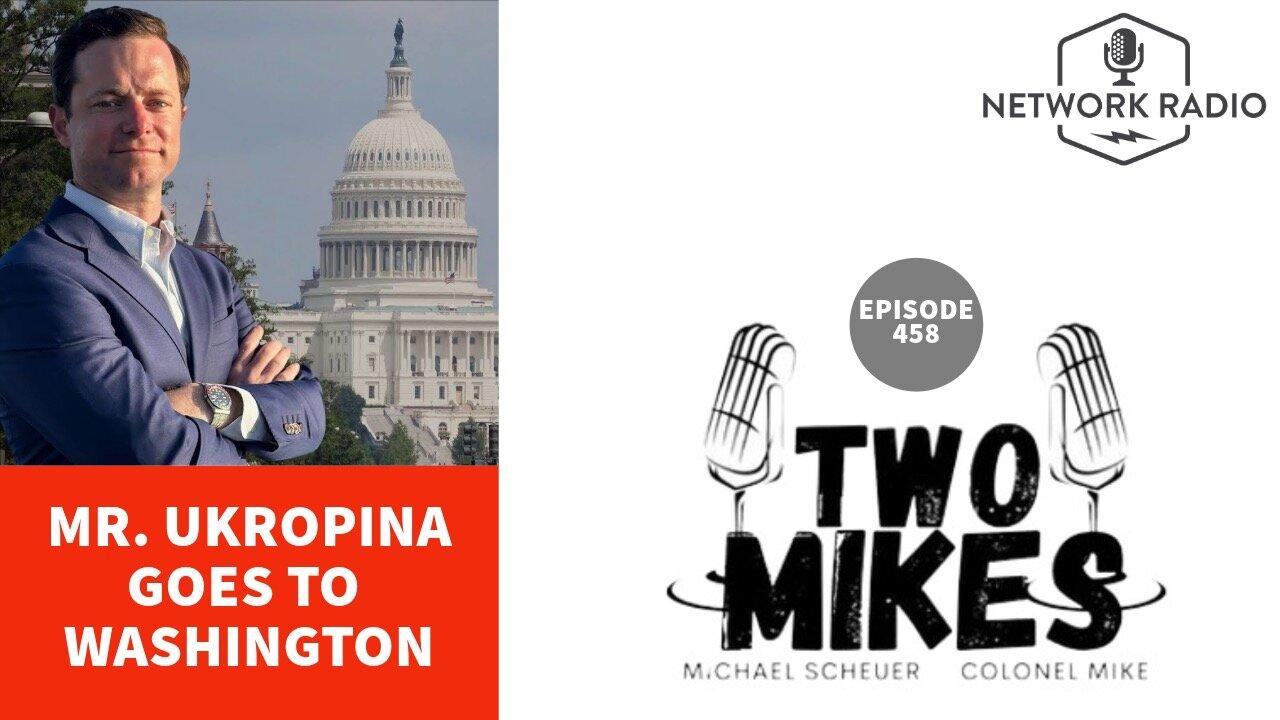 Two Mikes w/ Dr Michael Scheuer & Col Mike: Mr. Ukropina Goes to Washington | Guest Max Ukropina | LIVE Tuesday @ 6pm ET