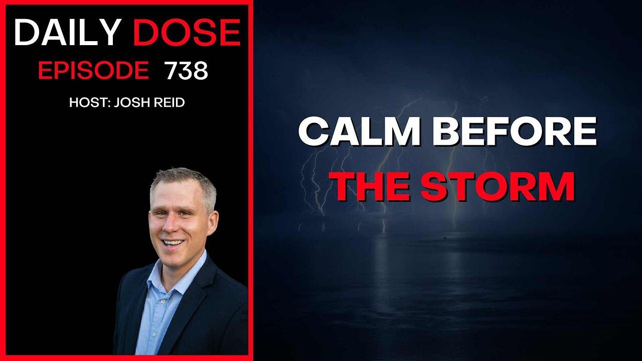 Calm Before The Storm | Ep. 738 - Daily Dose