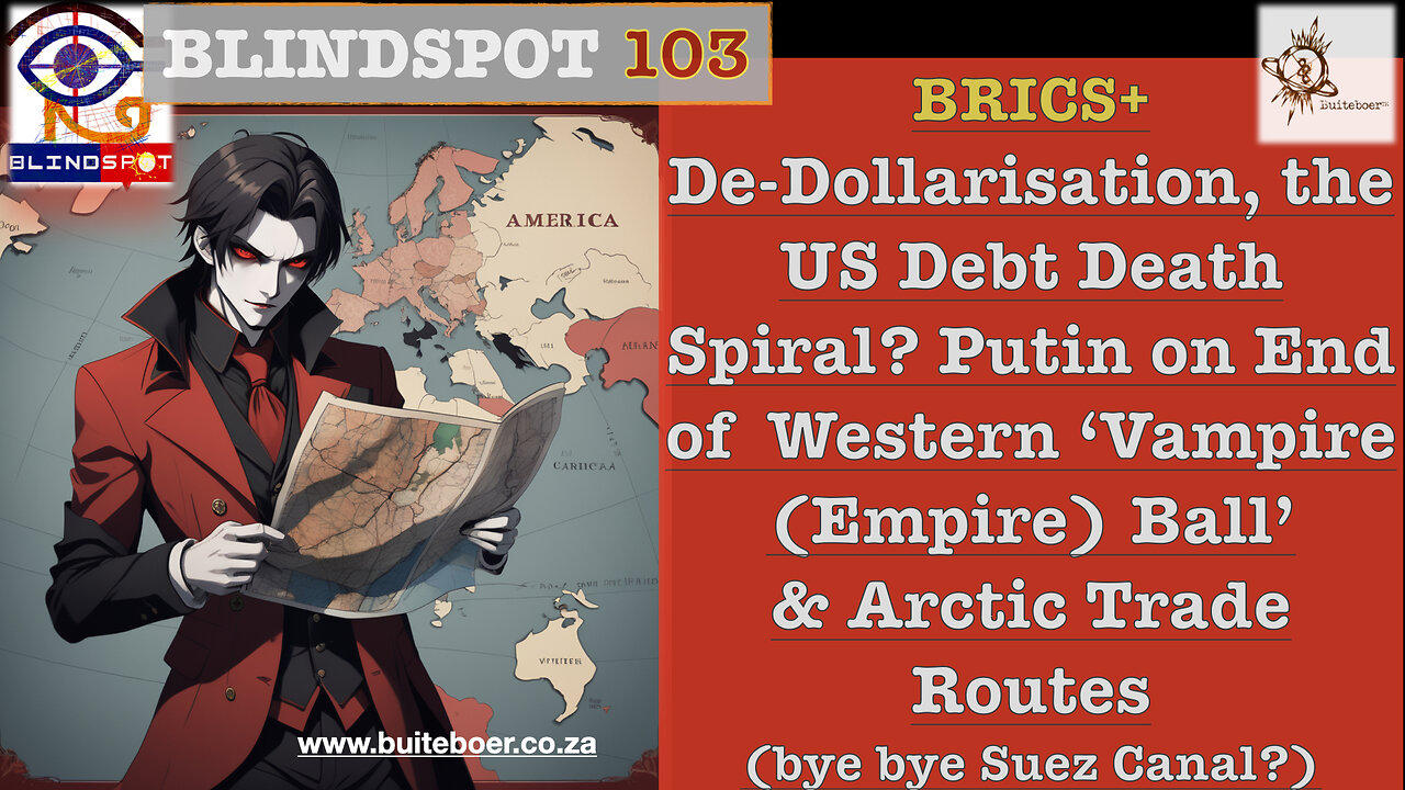 Blindspot 103 De-Dollarisation, USA’s Debt Death Spiral & Putin on End of West's ‘Vampire Ball’