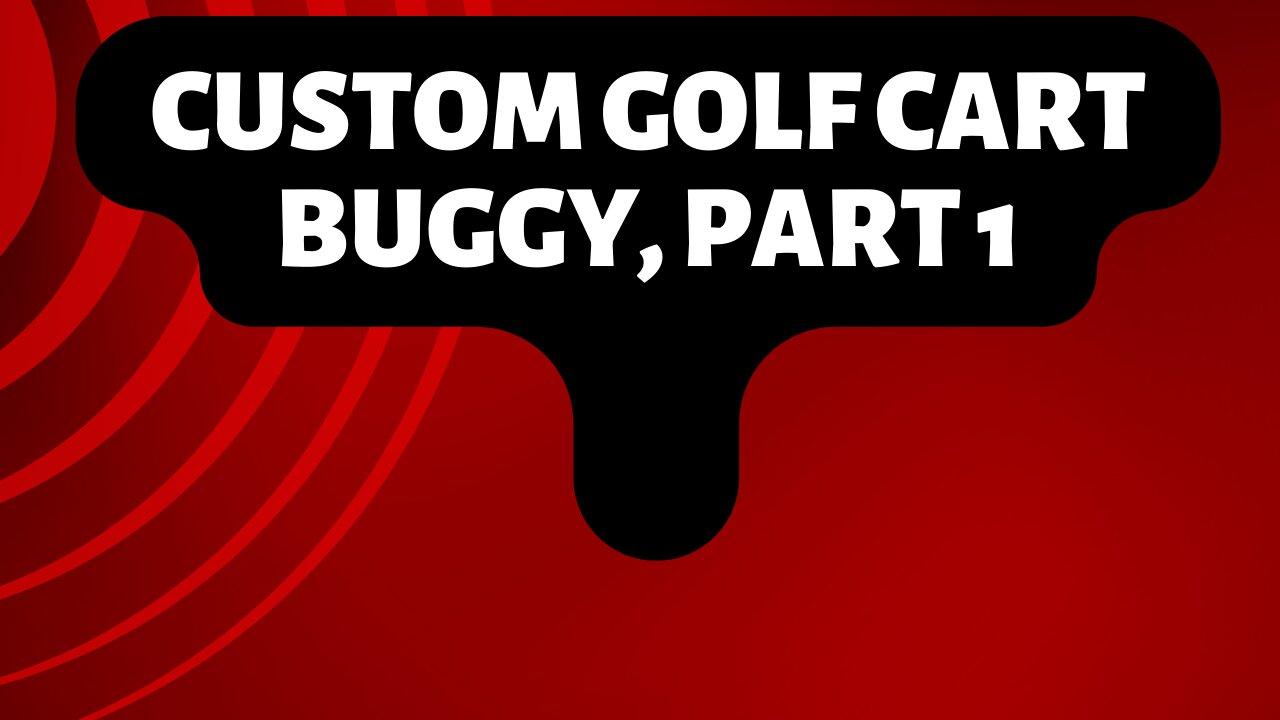 custom golf cart buggy thing, part 1