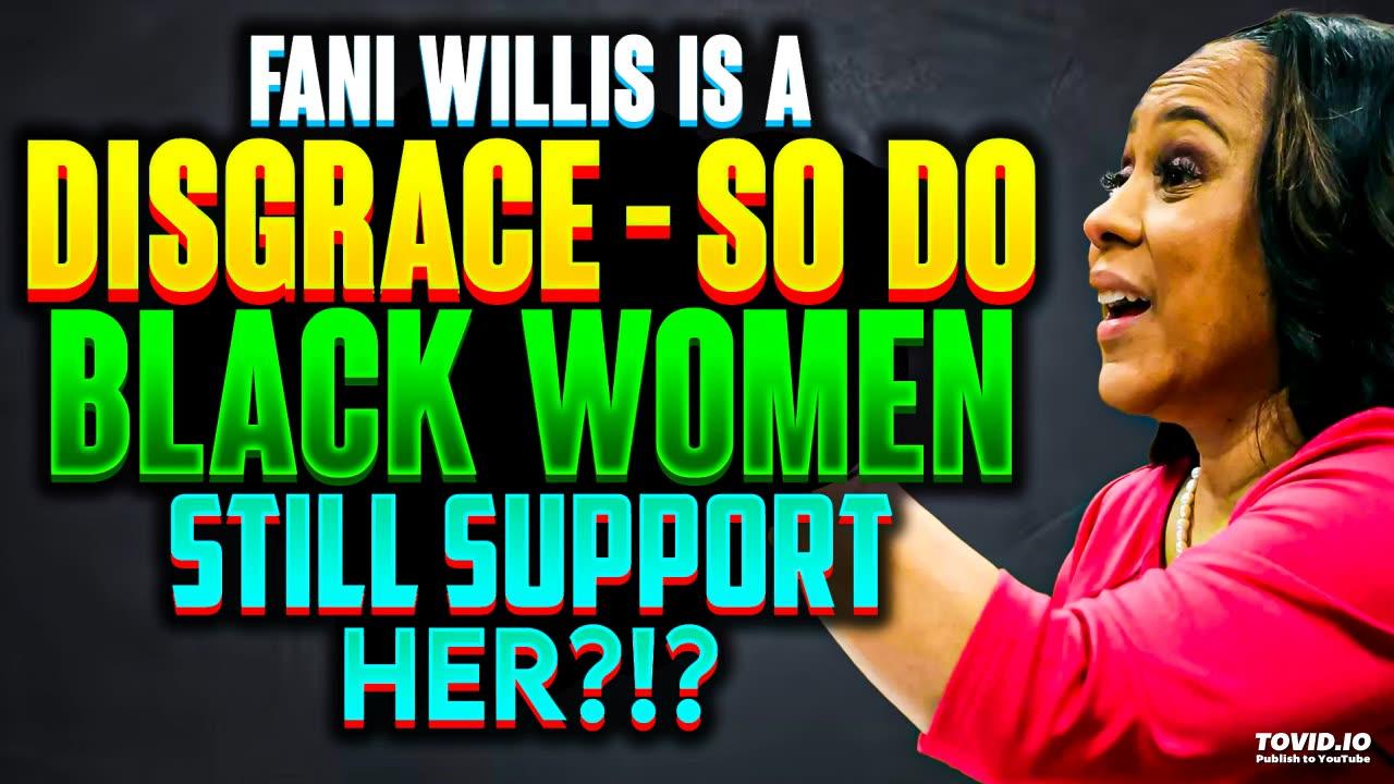 Fani Willis Is A DISGRACE - So Do Black Women STILL SUPPORT HER?!?