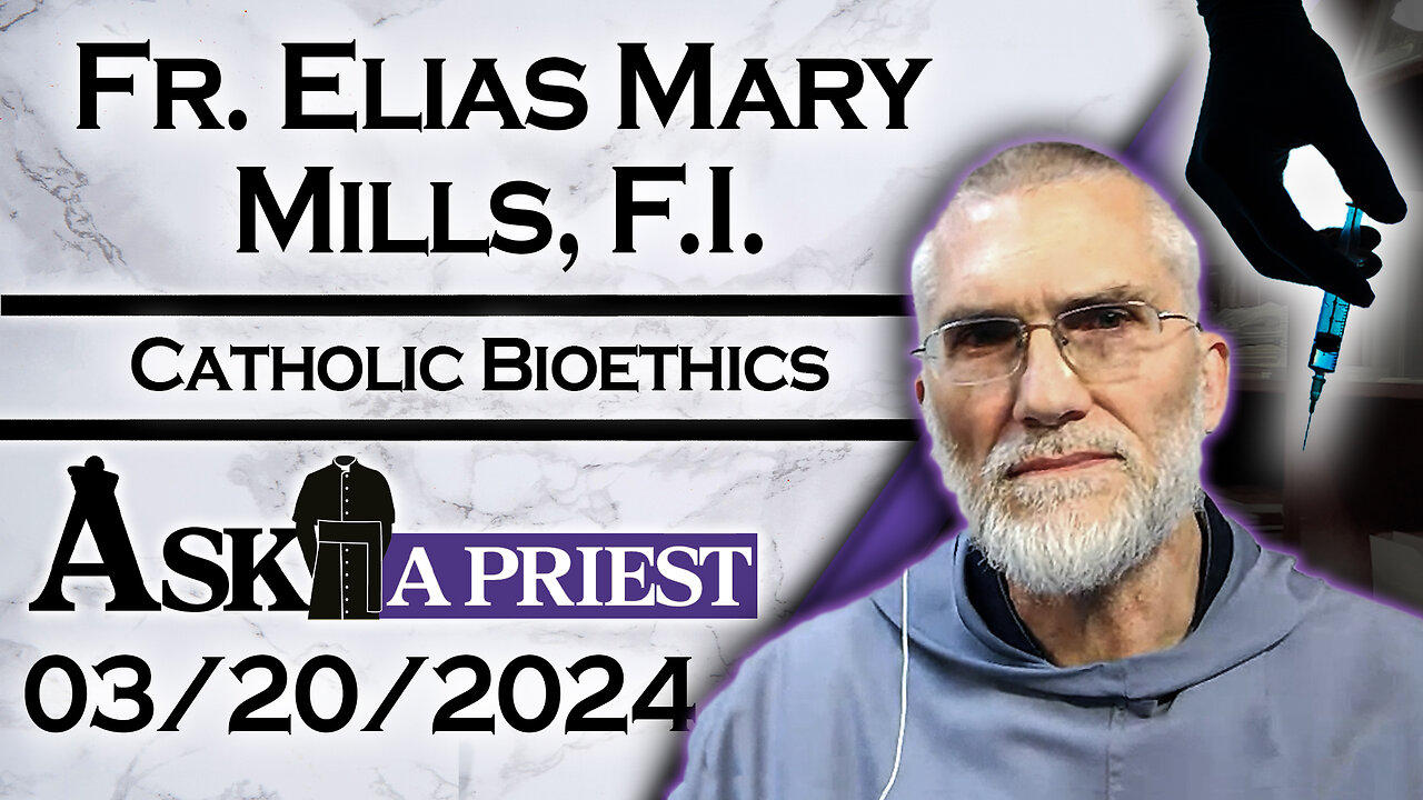 Ask A Priest Live with Fr. Elias Mills, F.I.  - 3/20/24 - Catholic Bioethics! (Pt. 2)