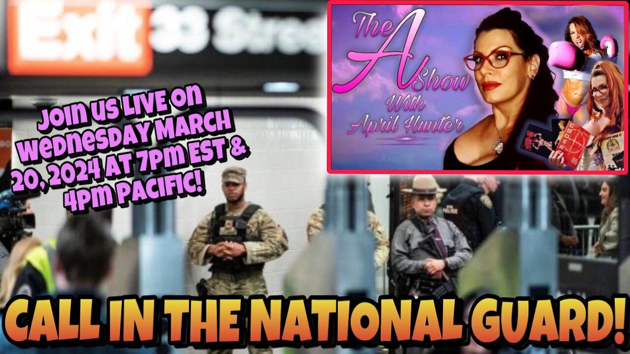 The A Show with April Hunter 3/20/24: CALL IN THE NATIONAL GUARD!!!