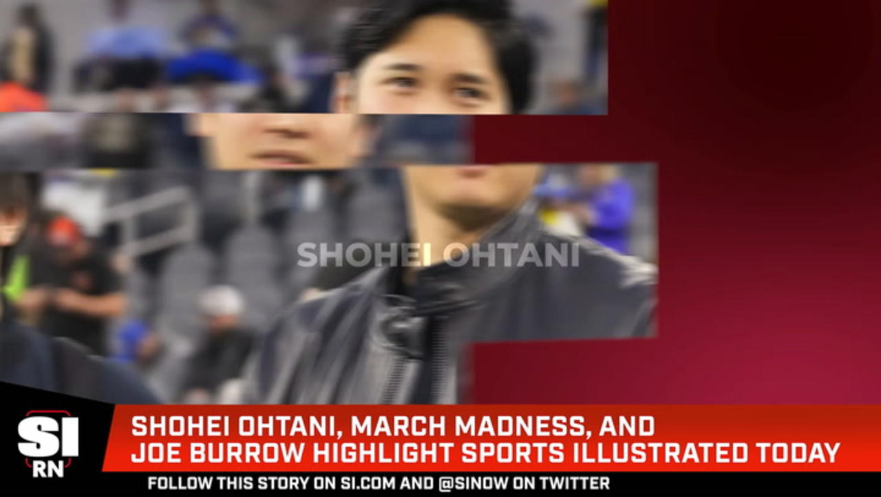 Shohei Ohtani, March Madness, and Joe Burrow Highlight Sports Illustrated Today