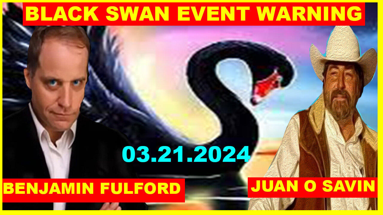 Juan o Savin & Benjamin Fulford SHOCKING NEWS 03.21: BLACK SWAN EVENT WARNING