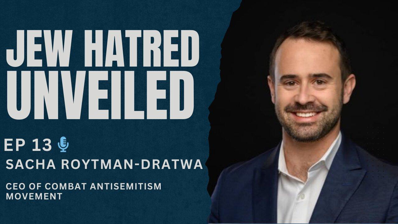 Ep. 13. Jew Hatred Unveiled. Sacha Roytman-Dratwa CEO of Combat Antisemitism Movement