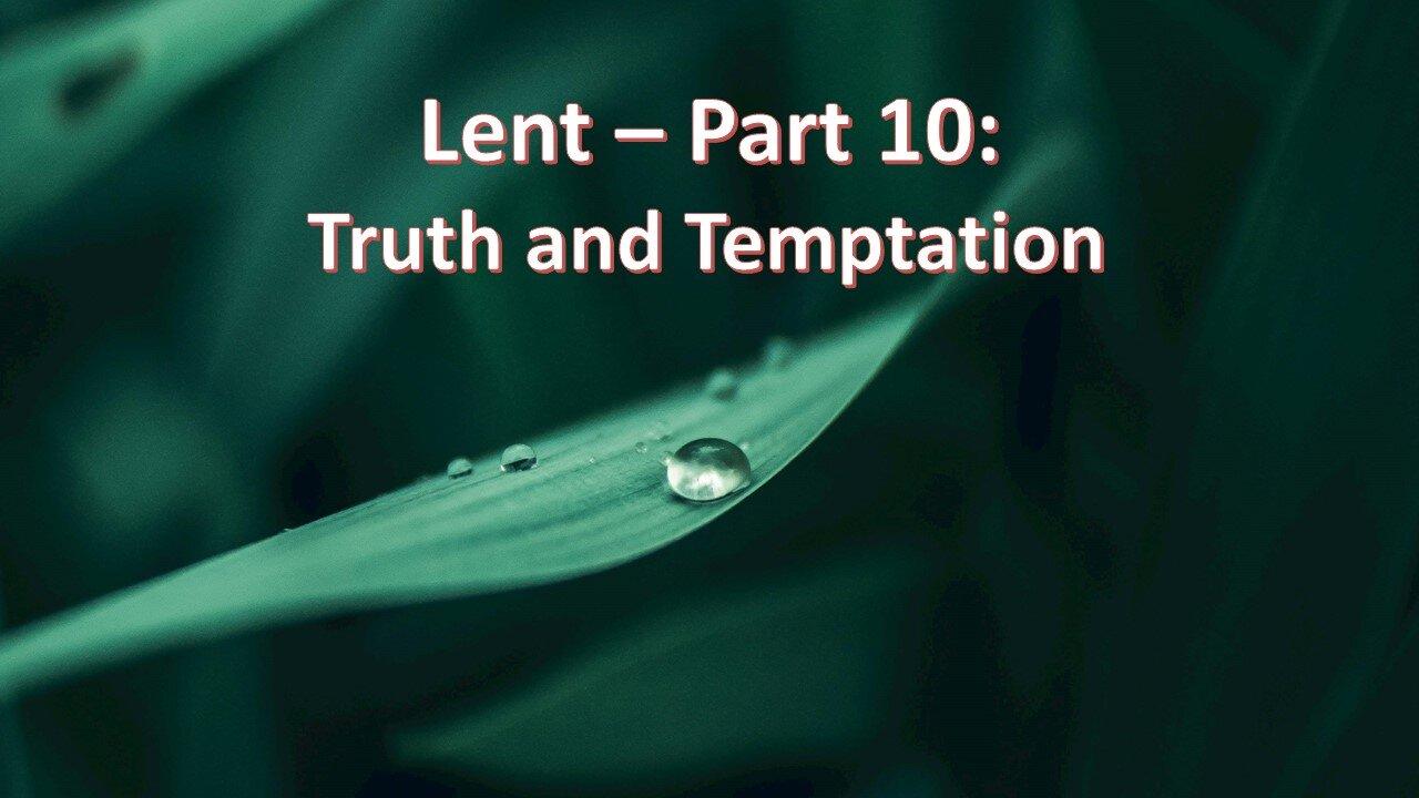 Sermon Only | Lent - Part 10: Truth and Temptation | March 20, 2024