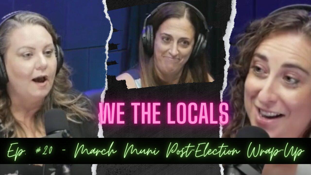We the Locals Episode 20: March Muni Post-Election Wrap-Up