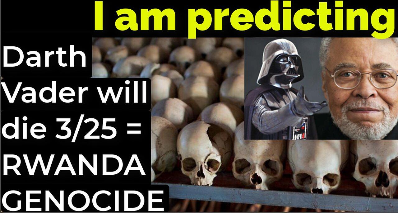 I am predicting: James Earl Jones will die March 25 = RWANDA GENOCIDE PROPHECY