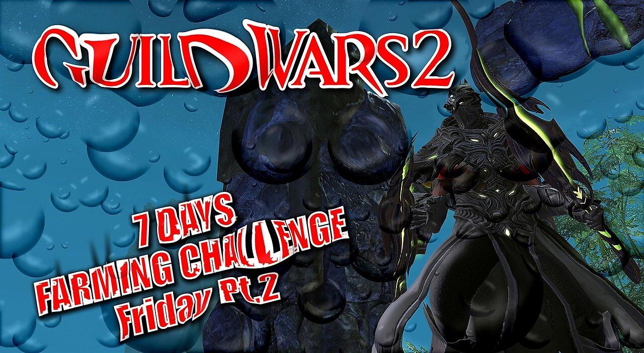 GUILD WARS 2 LIVE 7 DAYS FARMING CHALLENGE Friday Pt.2