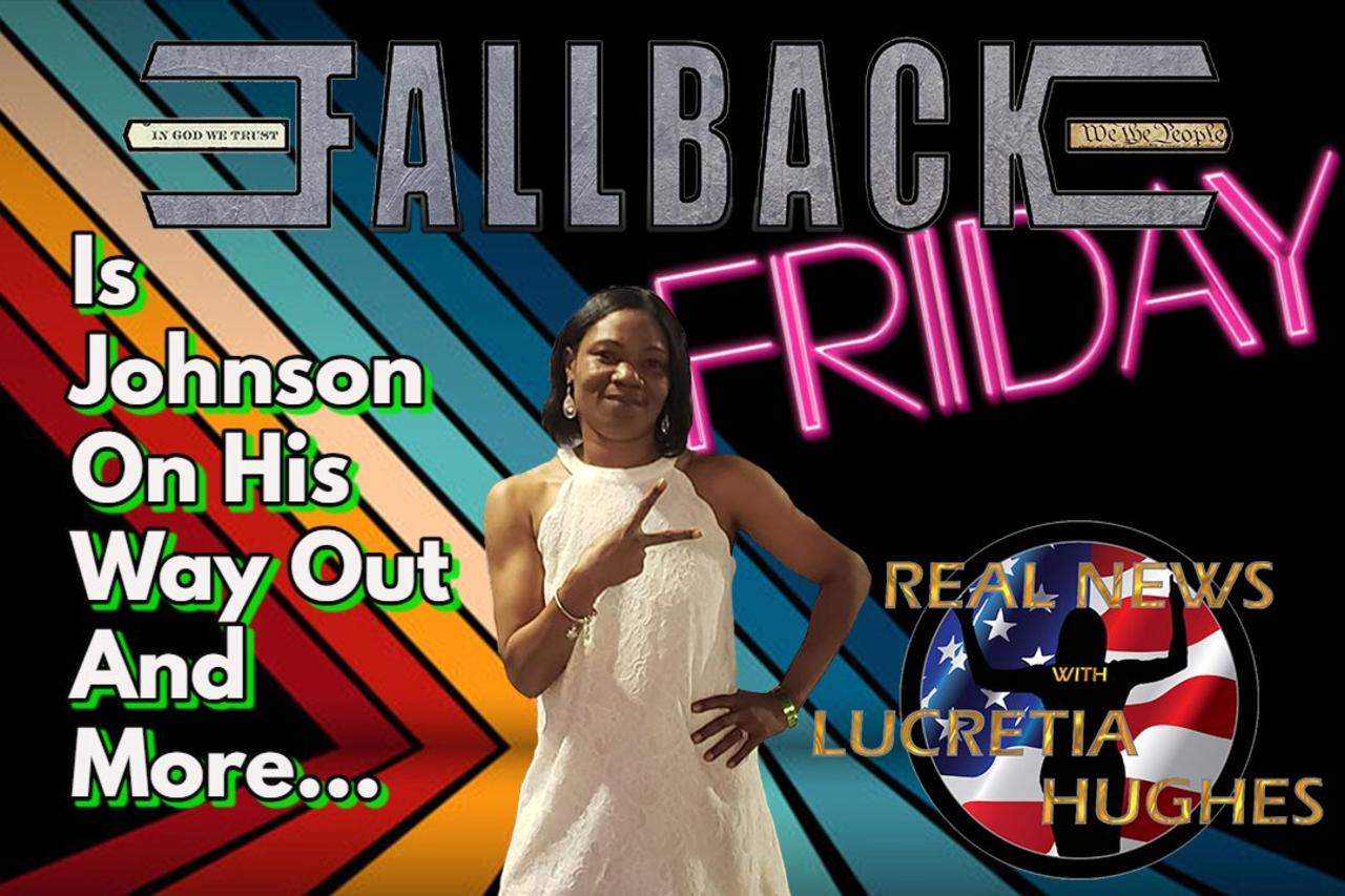 Fallback Friday, Is Johnson Out And More... Real News with Lucretia Hughes