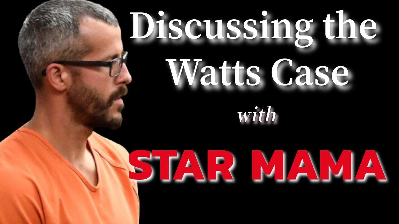 CHRIS WATTS - TODAY WE WELCOME STAR MAMA TO DISCUSS THE CASE