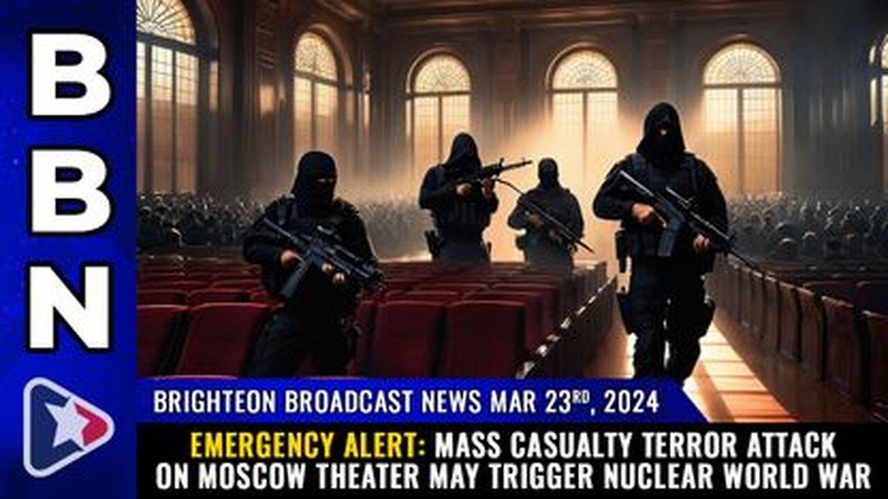 03-23-24 - Mass Casualty Terror Attack on Moscow Theater may trigger NUCLEAR WORLD WAR