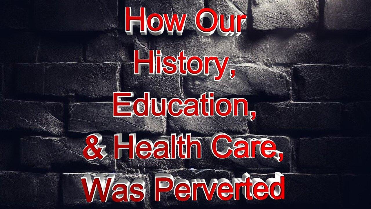 How Our History, Education, and Health Care Was Perverted