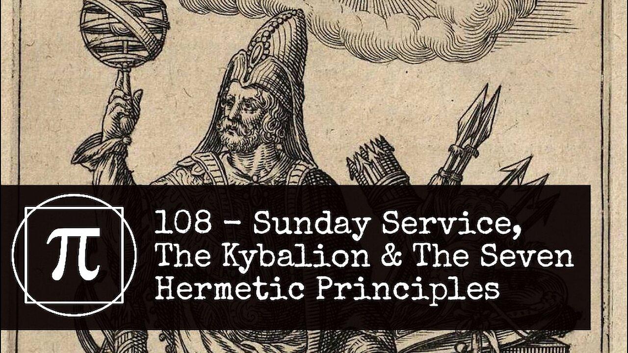 108 - Sunday Service, The Kybalion and the Seven Hermetic Principles