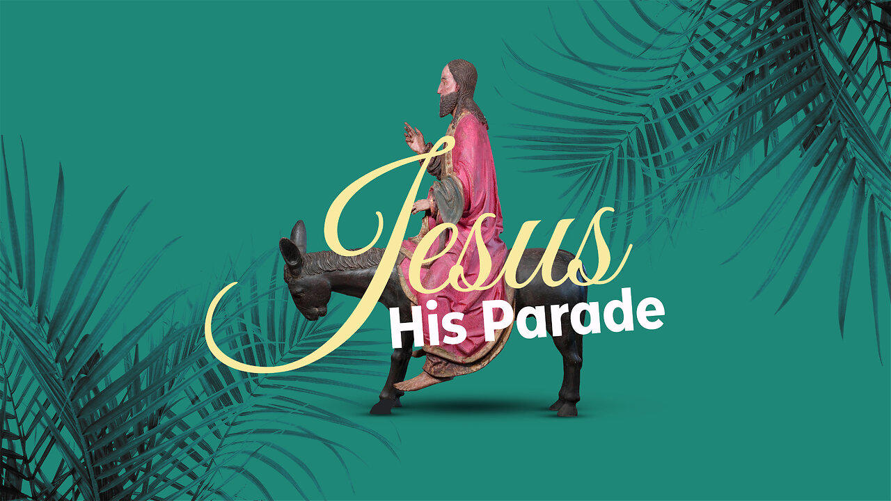 "Jesus - His Parade" - Palm Sunday Worship Service - March 24, 2024
