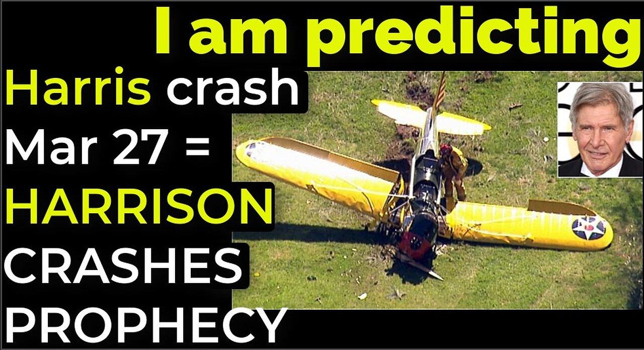 I am predicting: Harris' crash March 27 = HARRISON FORD CRASHES PROPHECY
