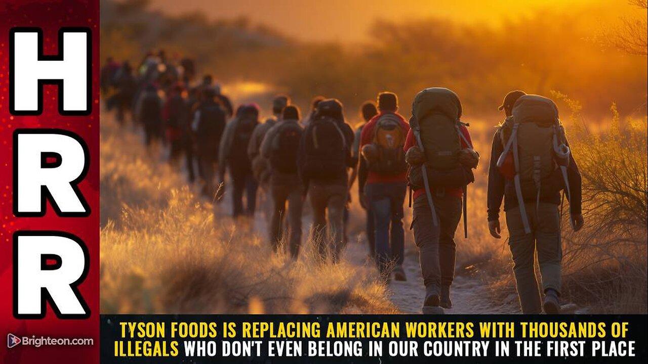 Tyson Foods is REPLACING American workers with thousands of ILLEGALS who don't even belong in our country in the first plac