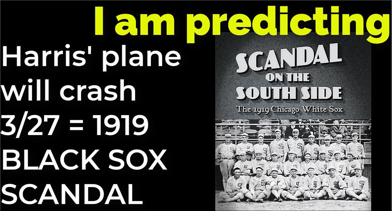 I am predicting: Harris' plane will crash March 27 = 1919 BLACK SOX SCANDAL