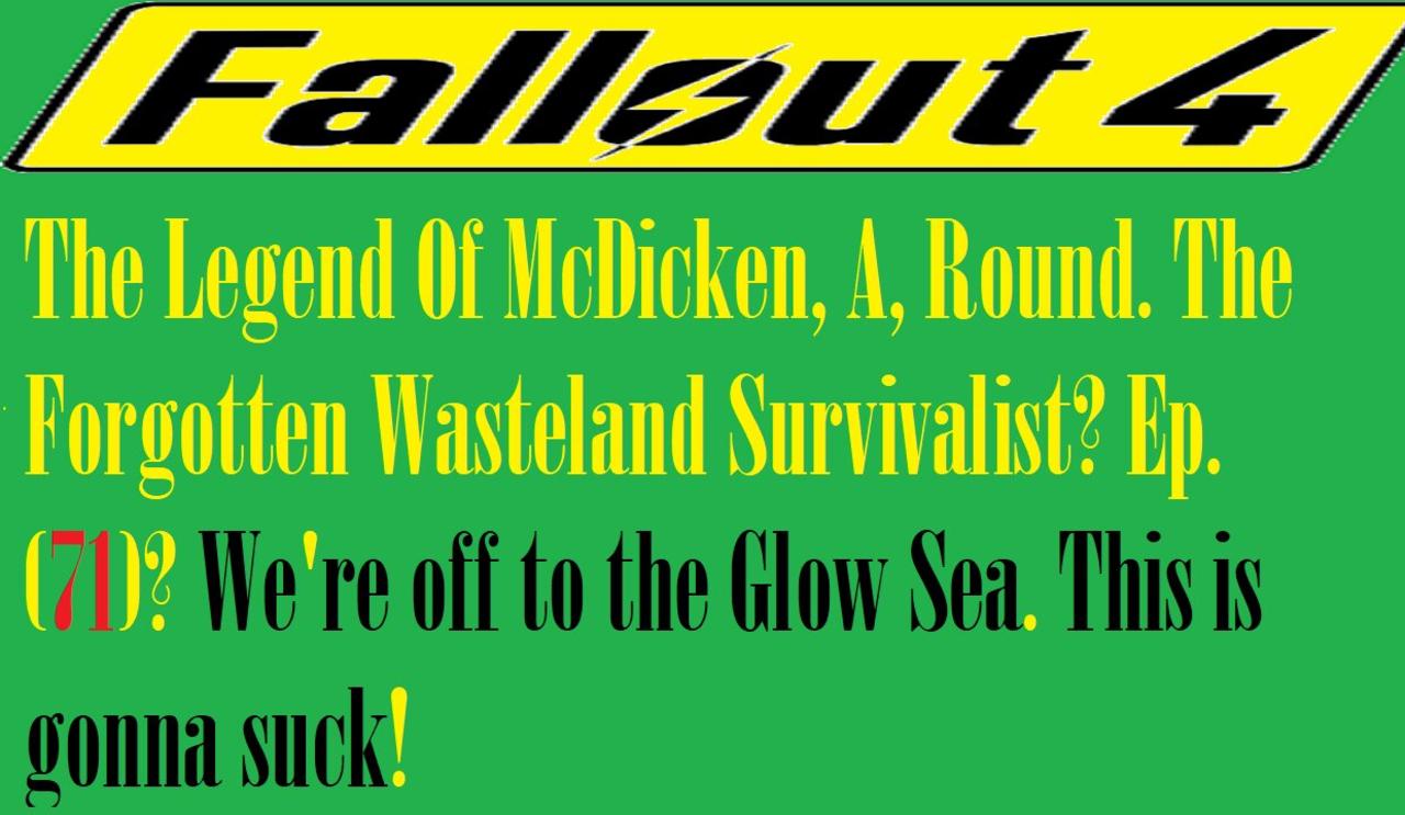 The Legend Of McDicken, A, Round. The Forgotten Wasteland Survivalist? Ep. (71)? #fallout4
