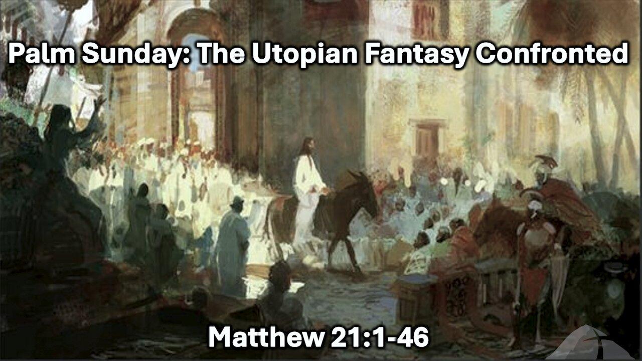 Sunday Sermon 3/24/24 - Palm Sunday: The Utopian Fantasy Confronted