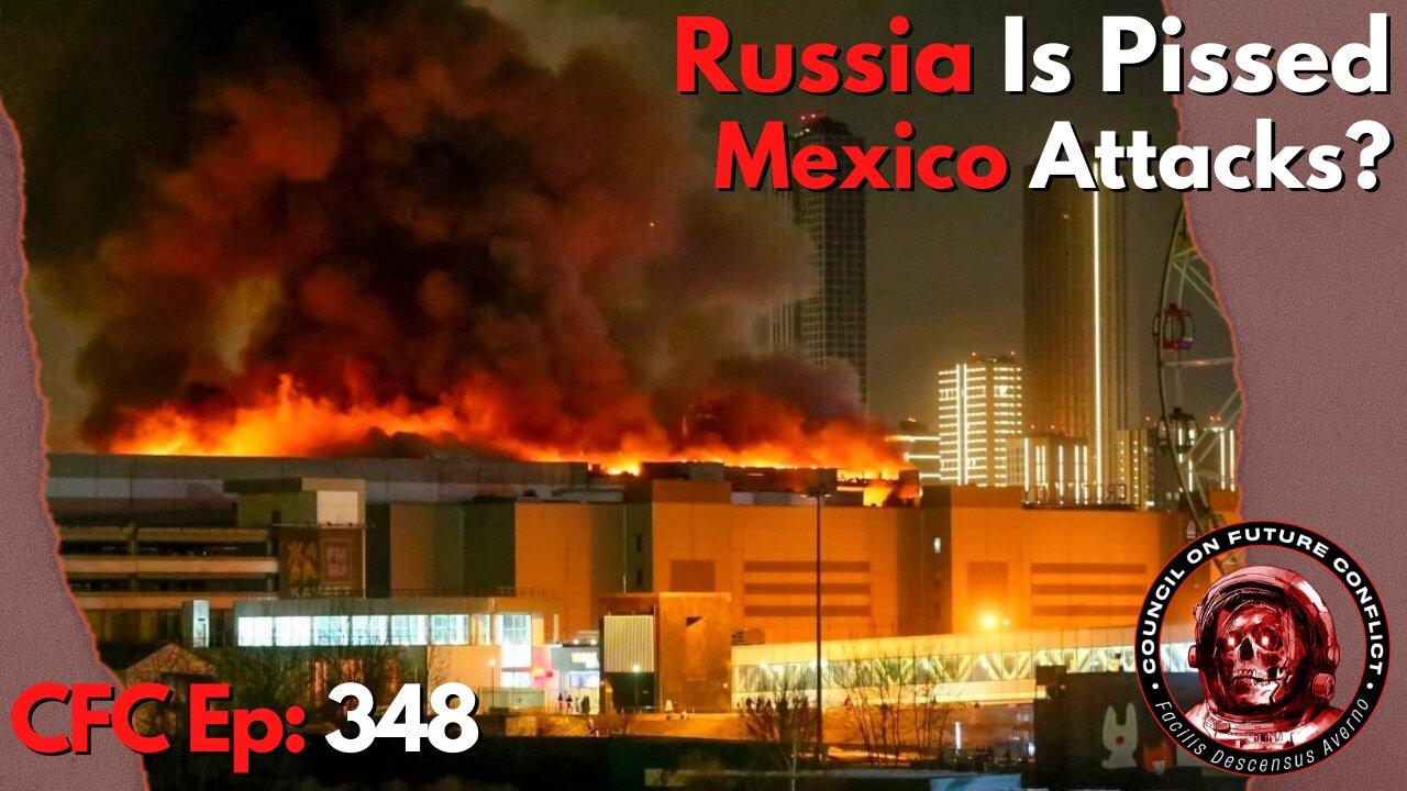 Council on Future Conflict Episode 348: Russia Is Pissed, Mexico Attacks?
