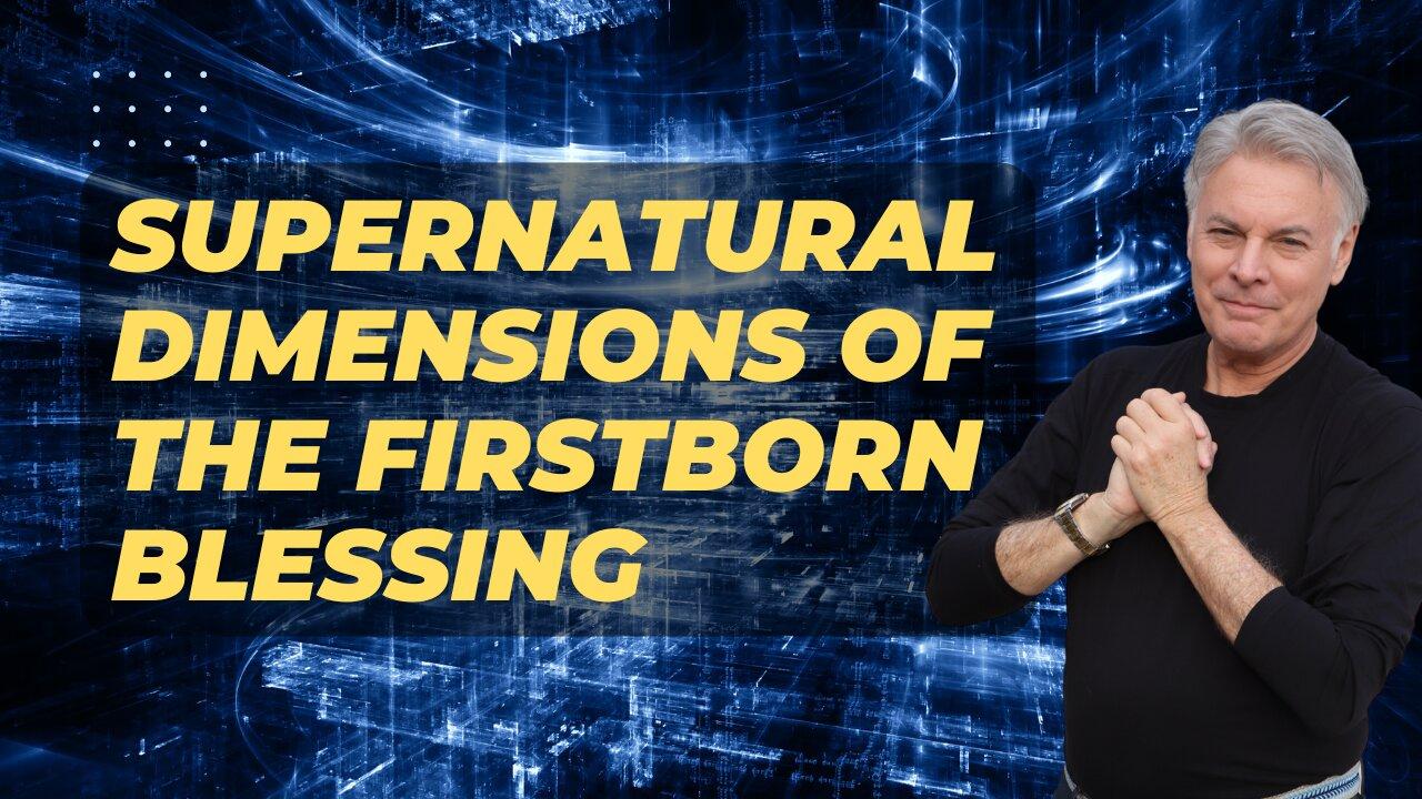 Discover the 4 Supernatural Dimensions of the Firstborn Blessing - Don’t Miss It!