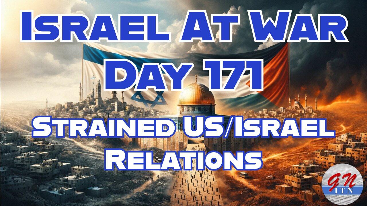 GNITN Special Edition Israel At War Day 171: Strained US/Israel Relations