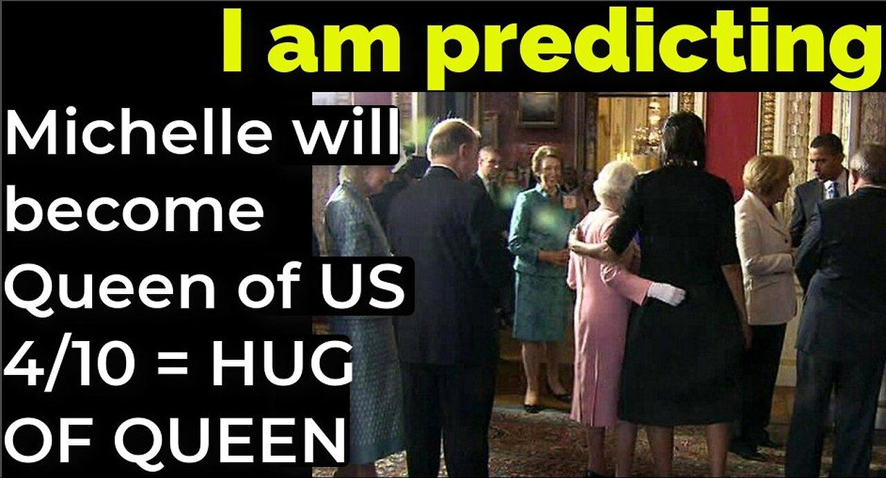 I am predicting: Michelle will become the Queen of America April 10 = HUG OF QUEEN PROPHECY
