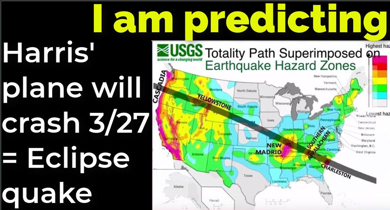 I am predicting: Harris' plane will crash March 27 = Eclipse quake prophecy