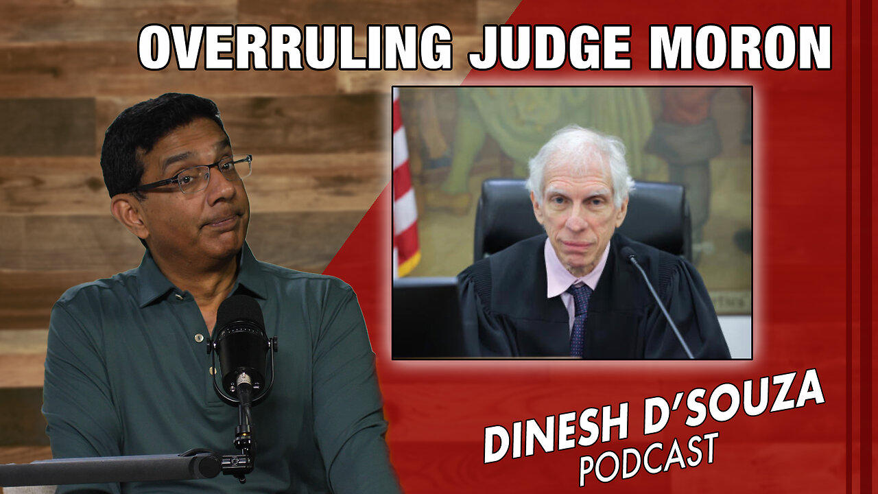 OVERRULING JUDGE MORON Dinesh D’Souza Podcast Ep798