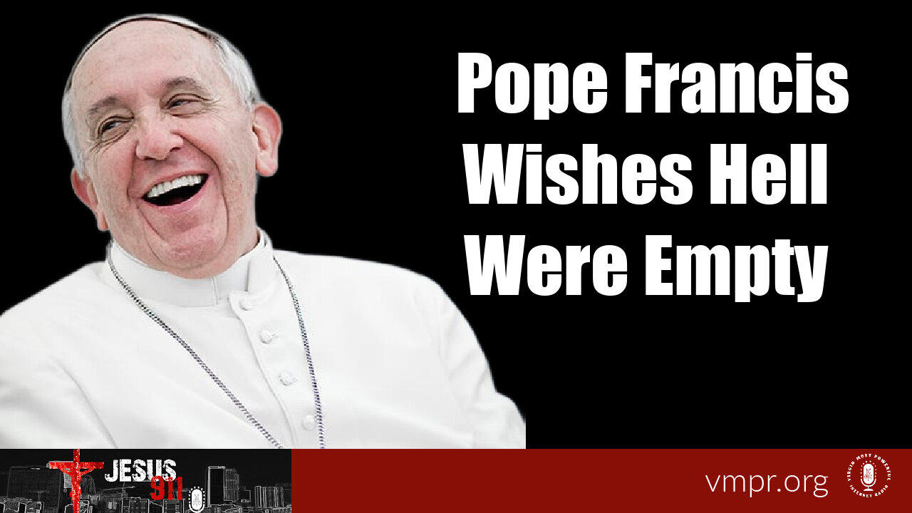 26 Mar 24, Jesus 911: Pope Francis Wishes Hell Were Empty