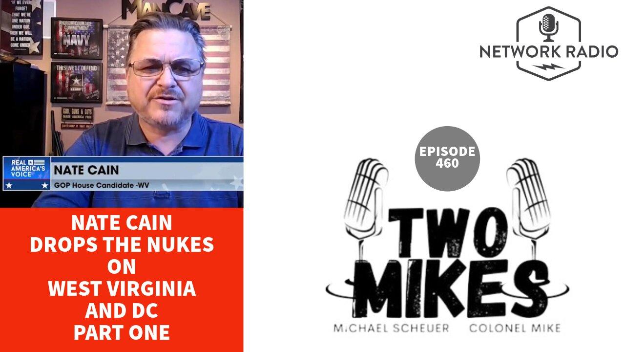 Two Mikes w/ Dr Michael Scheuer & Col Mike: Nate Cain Drops The Nukes on West Virginia and DC (Part I)
