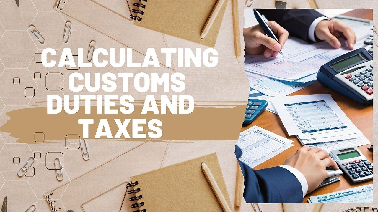 Mastering Customs Calculations: How to Calculate Duties and Taxes for Imports