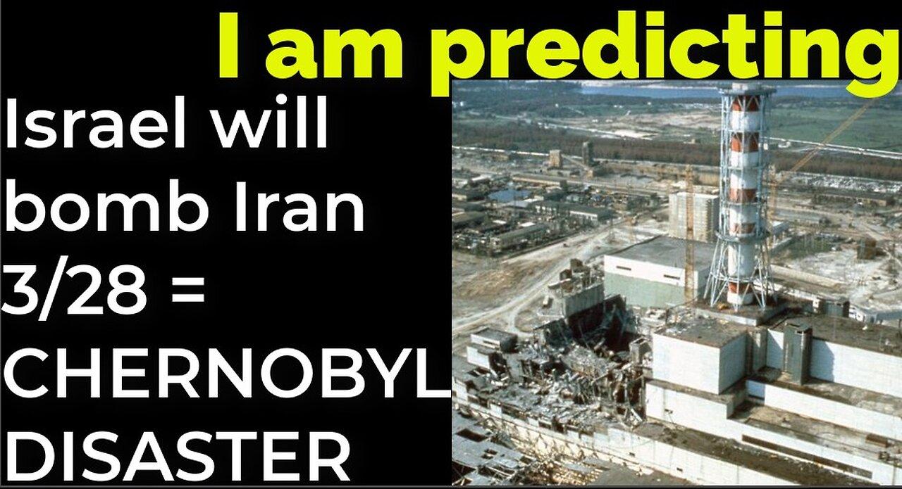 I am predicting: Israel will bomb Iran on March 28 = CHERNOBYL DISASTER PROPHECY