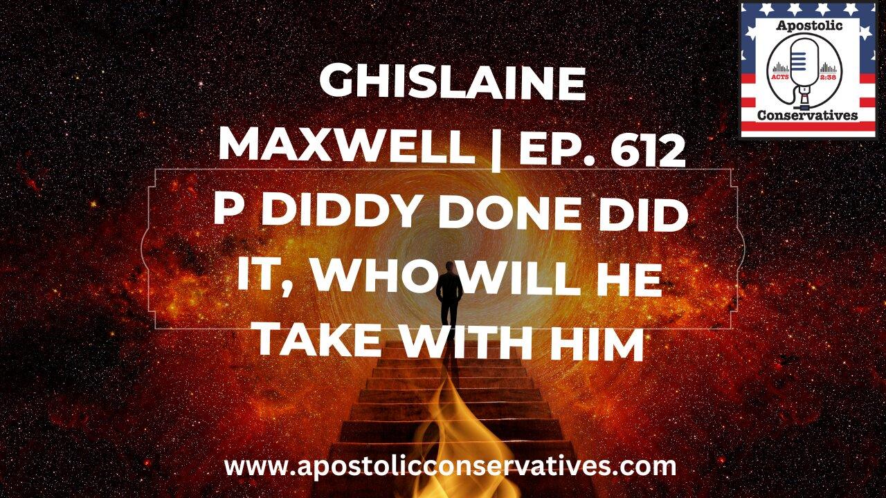 Ghislaine Maxwell | Ep. 612 P Diddy done did it, who will he take with him