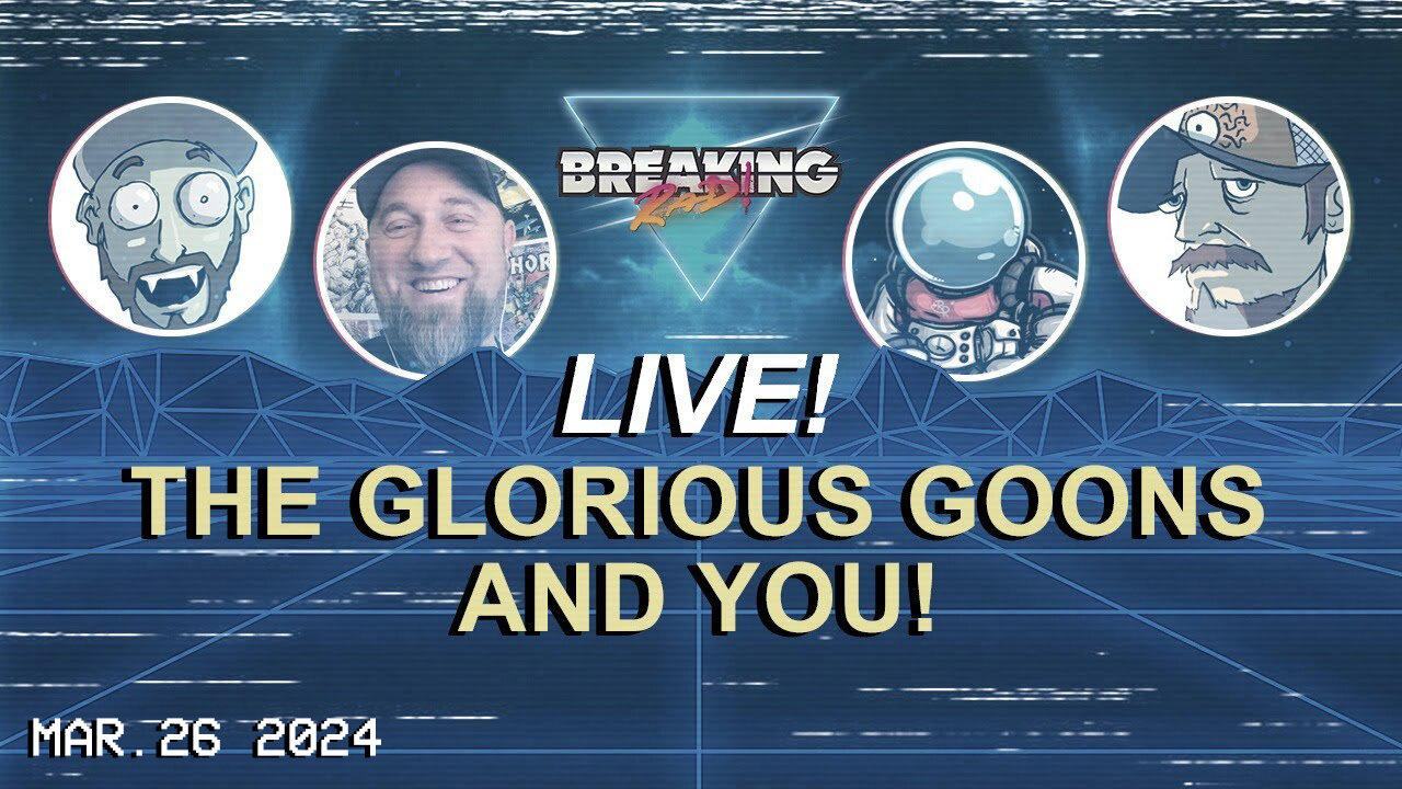 Breaking Rad LIVE! 03.26.24 - The Glorious Goons and You!