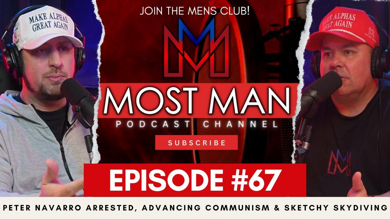 Episode #67 | Peter Navarro Arrested, Advancing Communism & Sketchy Skydiving | The Most Man Podcast
