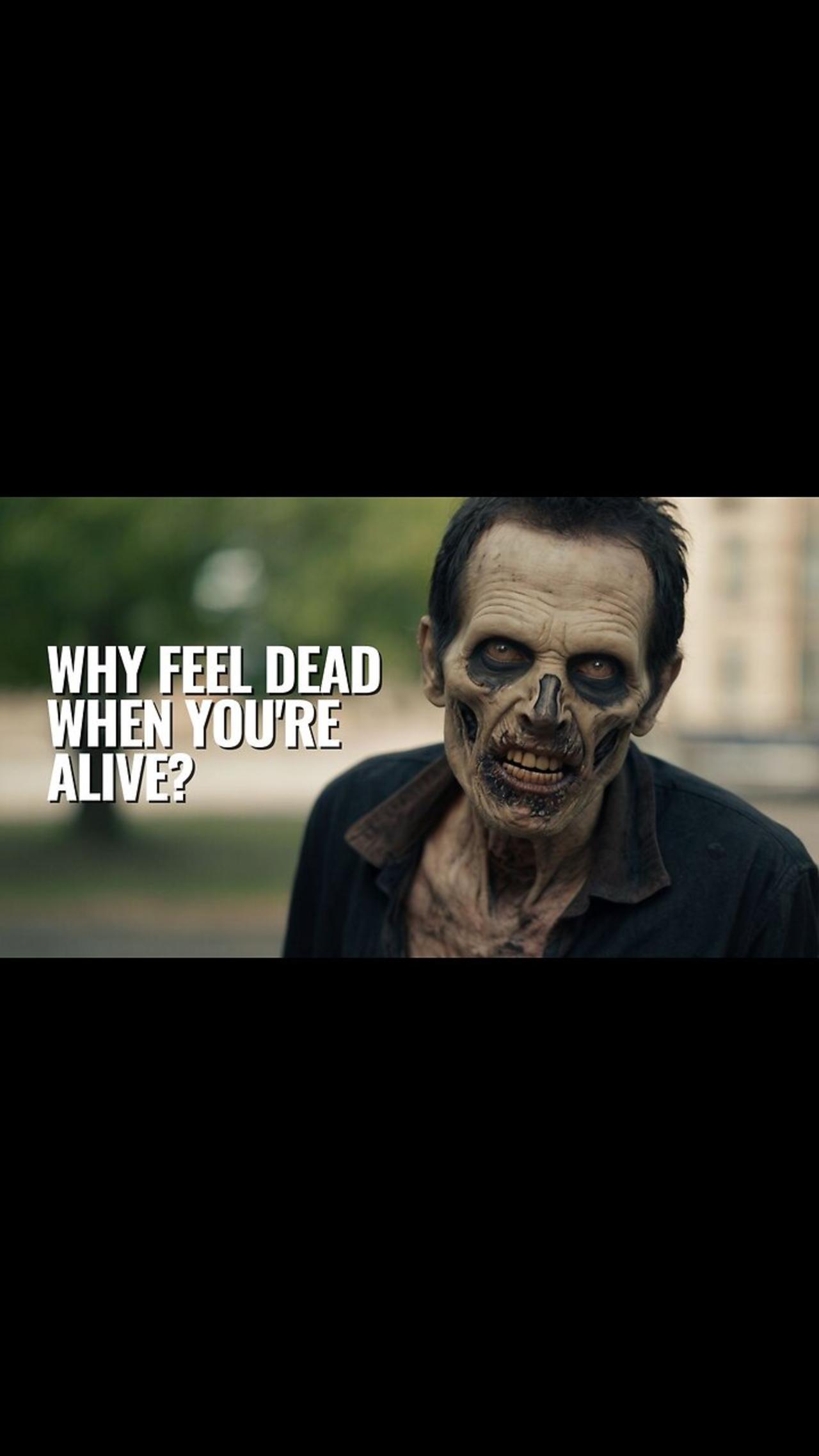 Why Feel Dead When You're Alive?