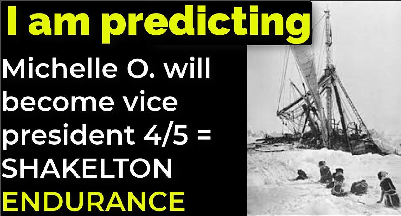 I am predicting Michelle O. will become vice president April 5 = SHAKELTON ENDURANCE PROPHECY