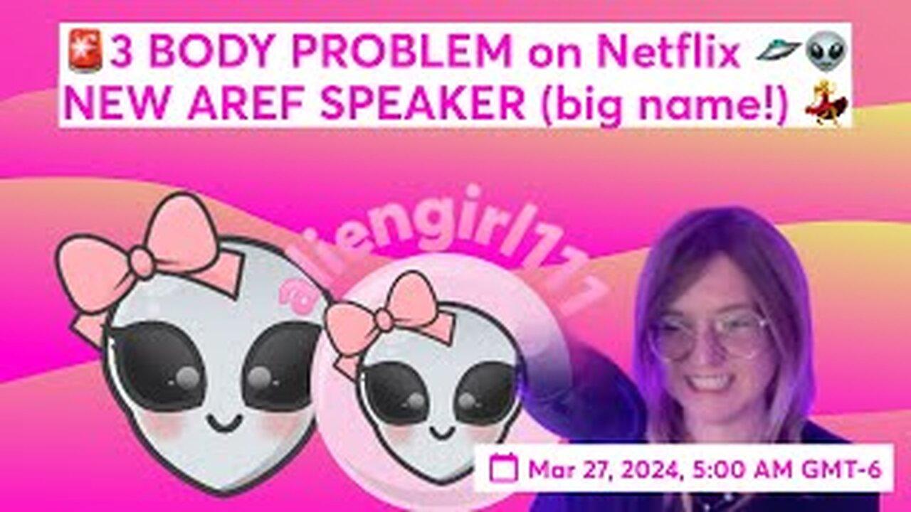 3 Body Problem on Netflix + new guest at AREF conference