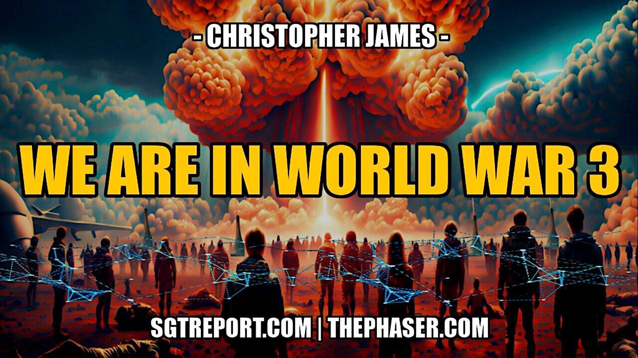 WE ARE NOW IN WORLD WAR 3 -- CHRISTOPHER JAMES