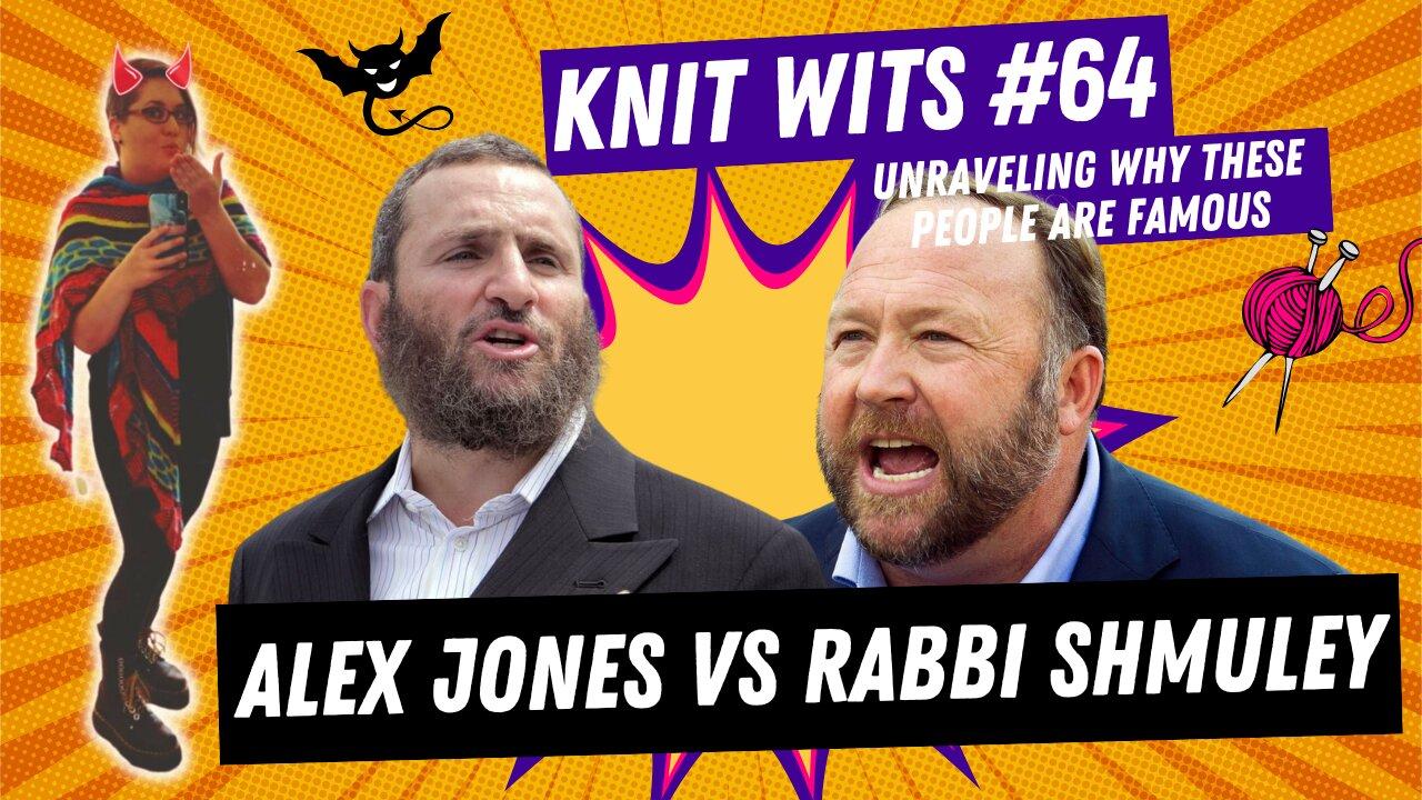 KNIT WITS #64: Alex Jones Vs Rabbi Shmuley